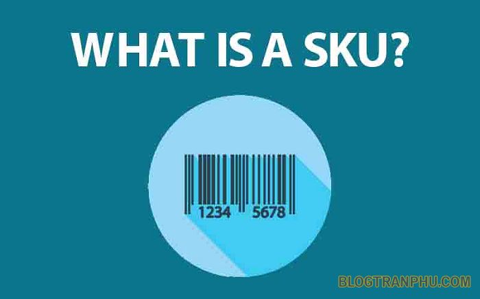 SKU là gì? Cách đặt tên cho SKU dễ nhớ nhất