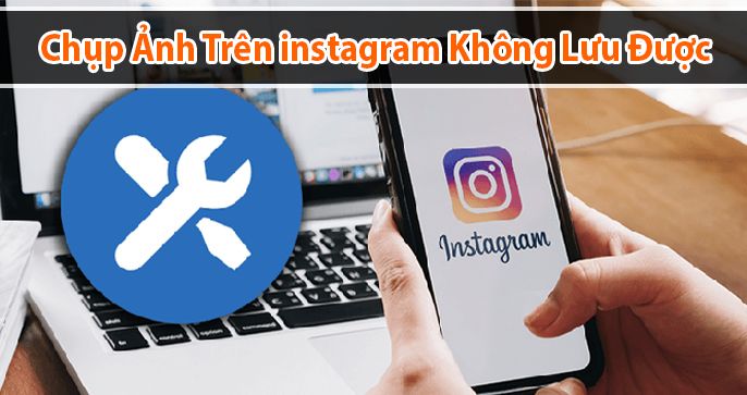 Tại sao chụp ảnh trên instagram không lưu được?