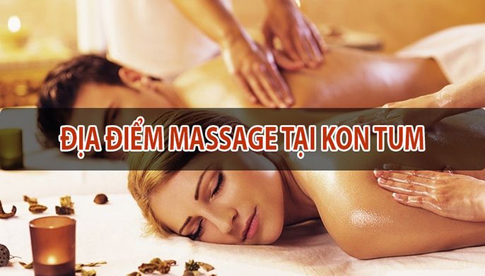 Top 5 Địa Chỉ Massage Kon Tum Chất Lượng Nhất Hiện Nay