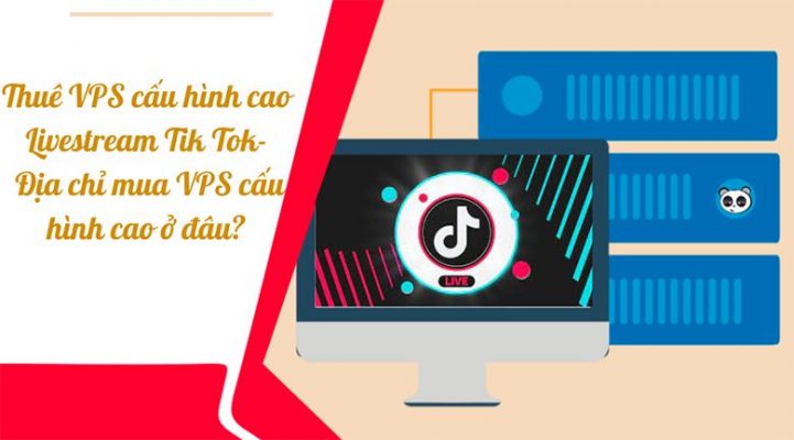 Thuê VPS livestream TikTok - Tại sao khi livestream phải dùng VPS cấu hình cao?