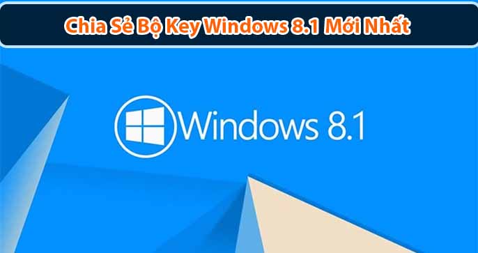 [Chia Sẻ] Bộ Key Giúp Cài Đặt và Active Windows 8.1 Mới Nhất