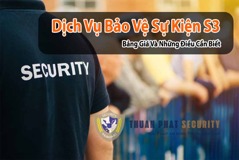 Lựa Chọn Dịch Vụ Bảo Vệ Sự Kiện S3: Bảng Giá Và Những Điều Cần Biết