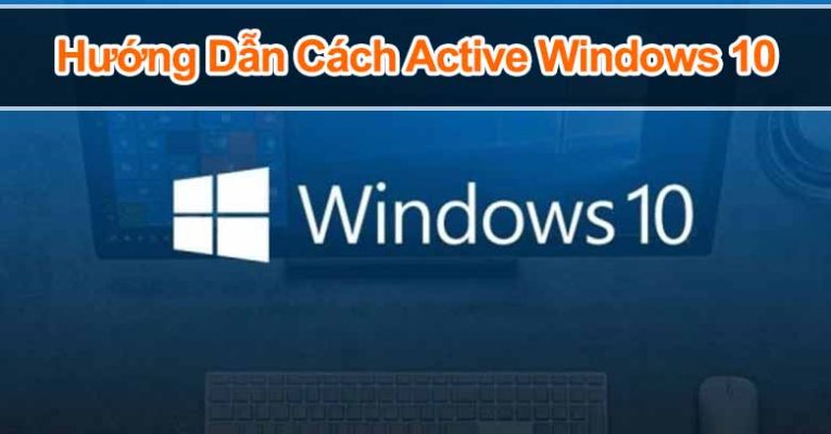 Cách Active Windows 10 Đơn Giản, Đảm Bảo Thành Công 100%