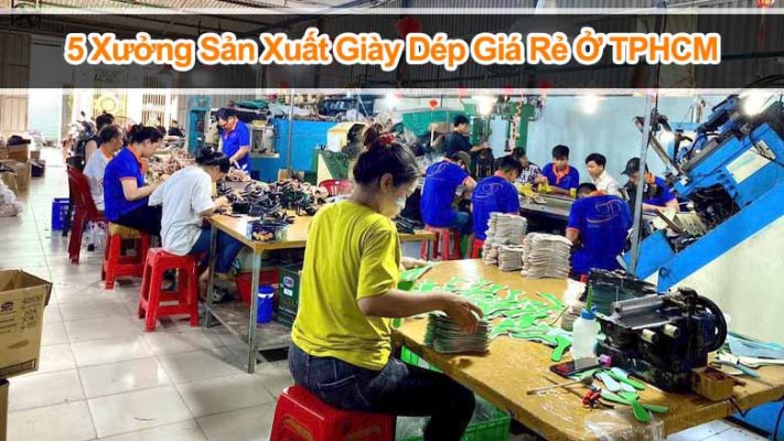 Khám phá 5 xưởng sản xuất giày dép giá rẻ nổi bật ở TPHCM