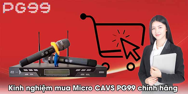 Kinh nghiệm mua hàng: Micro CAVS PG99 chính hãng