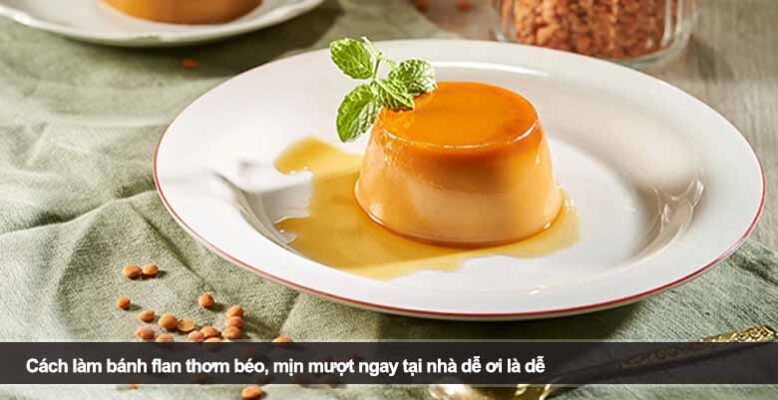 Cách làm bánh flan thơm béo, mịn mượt ngay tại nhà dễ ơi là dễ