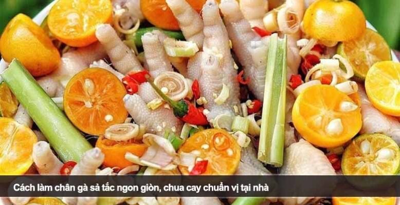 Cách làm chân gà sả tắc ngon giòn, chua cay chuẩn vị tại nhà