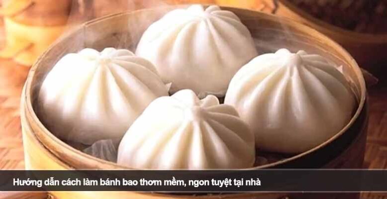 Hướng dẫn cách làm bánh bao thơm mềm, ngon tuyệt tại nhà
