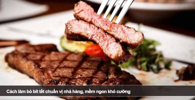 Cách làm bò bít tết chuẩn vị nhà hàng, mềm ngon khó cưỡng