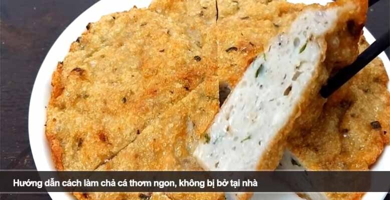 Hướng dẫn cách làm chả cá thơm ngon, không bị bở tại nhà