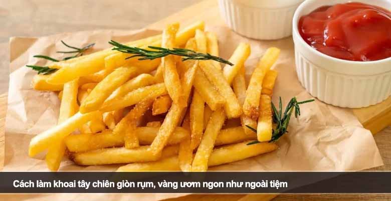 Cách làm khoai tây chiên giòn rụm, vàng ươm ngon như ngoài tiệm