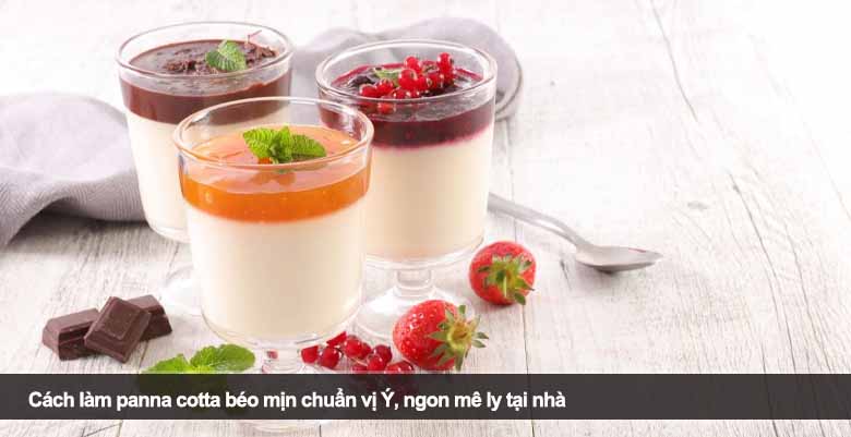 Cách làm panna cotta béo mịn chuẩn vị Ý, ngon mê ly tại nhà 