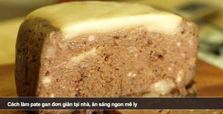 Cách làm pate gan đơn giản tại nhà, thơm ngon béo ngậy 