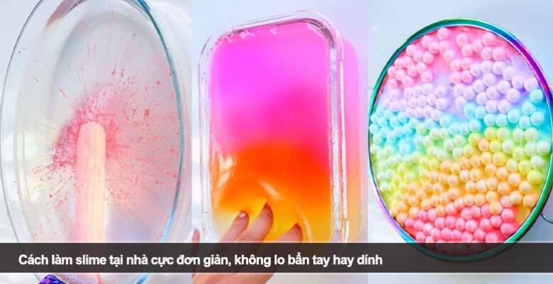 Cách làm slime tại nhà cực đơn giản, không lo bẩn tay hay dính