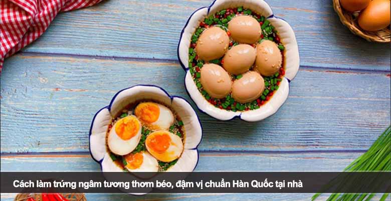 Cách làm trứng ngâm tương thơm béo, đậm vị chuẩn Hàn Quốc tại nhà 