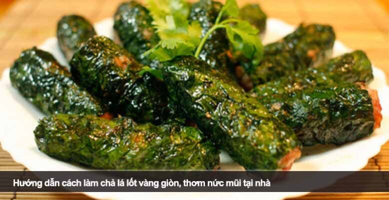 Hướng dẫn cách làm chả lá lốt vàng giòn, thơm nức mũi tại nhà