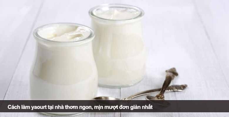 Cách làm yaourt tại nhà thơm ngon, mịn mượt đơn giản nhất