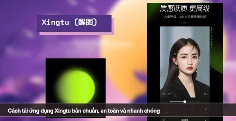 Cách tải ứng dụng Xingtu bản chuẩn, an toàn và nhanh chóng