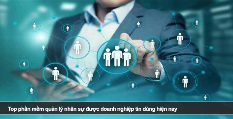 Top phần mềm quản lý nhân sự được doanh nghiệp tin dùng hiện nay