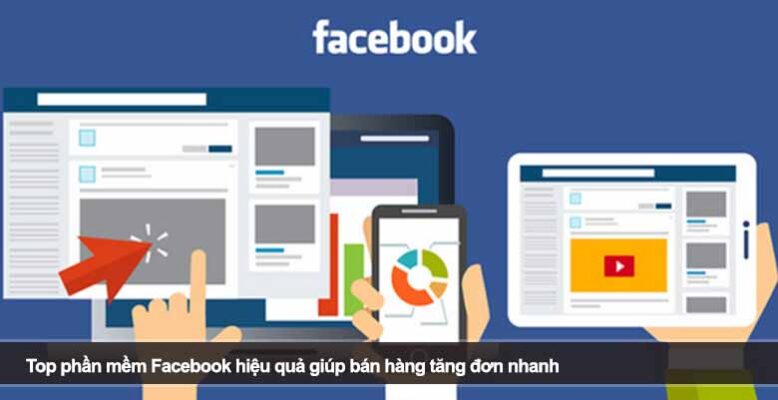 Top phần mềm Facebook hiệu quả giúp bán hàng tăng đơn nhanh