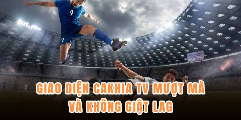 Cakhia TV – Nền tảng xem bóng đá trực tuyến miễn phí uy tín 