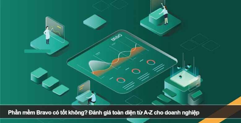 Phần mềm Bravo có tốt không? Đánh giá toàn diện từ A-Z cho doanh nghiệp