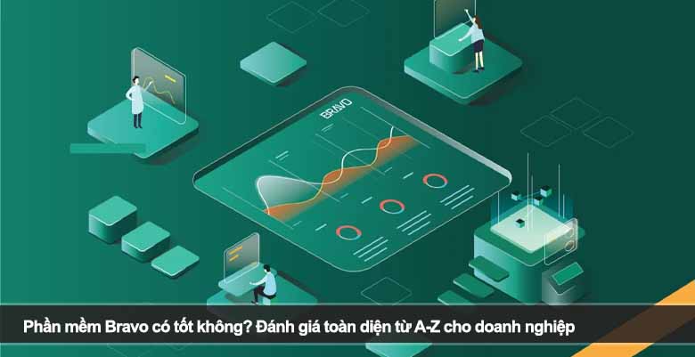 Phần mềm Bravo có tốt không? Đánh giá toàn diện từ A-Z cho doanh nghiệp 