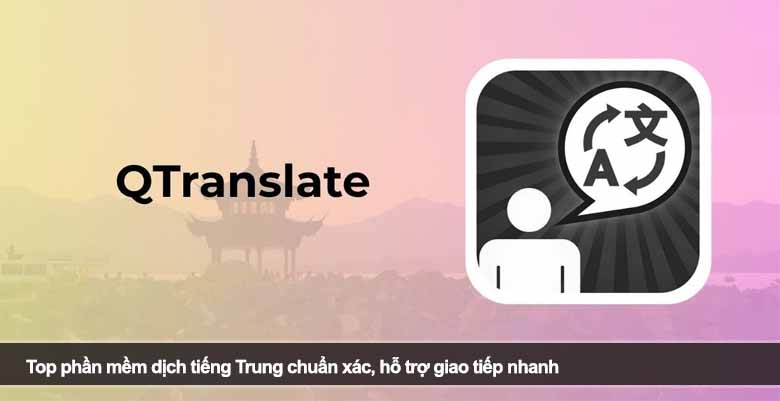 Top phần mềm dịch tiếng Trung chuẩn xác, hỗ trợ giao tiếp nhanh