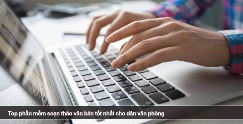 Top phần mềm soạn thảo văn bản tốt nhất cho dân văn phòng