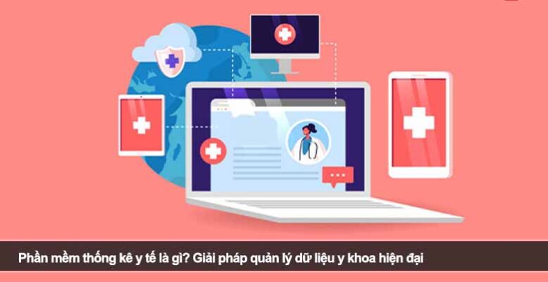 Phần mềm thống kê y tế là gì? Giải pháp quản lý dữ liệu y khoa hiện đại