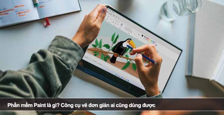 Phần mềm Paint là gì? Công cụ vẽ đơn giản ai cũng dùng được