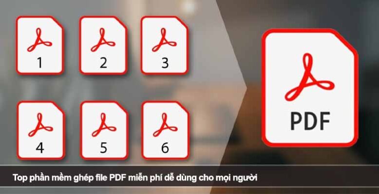 Top phần mềm ghép file PDF miễn phí dễ dùng cho mọi người