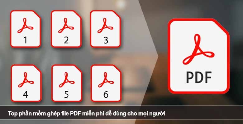 Top phần mềm ghép file PDF miễn phí dễ dùng cho mọi người